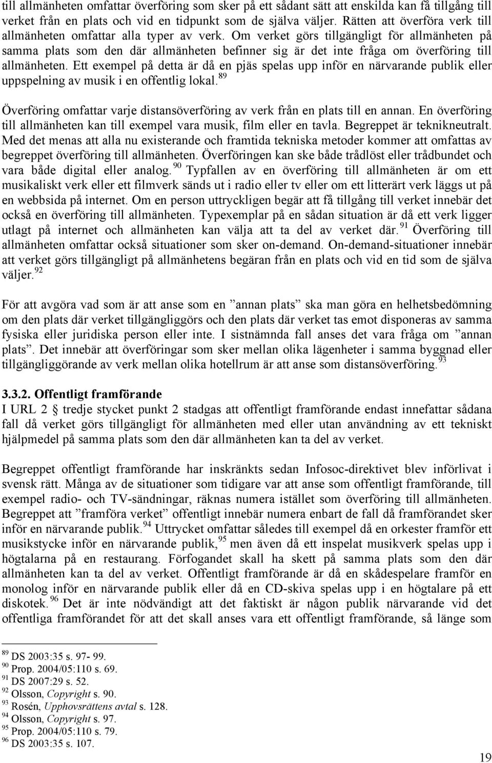 Om verket görs tillgängligt för allmänheten på samma plats som den där allmänheten befinner sig är det inte fråga om överföring till allmänheten.