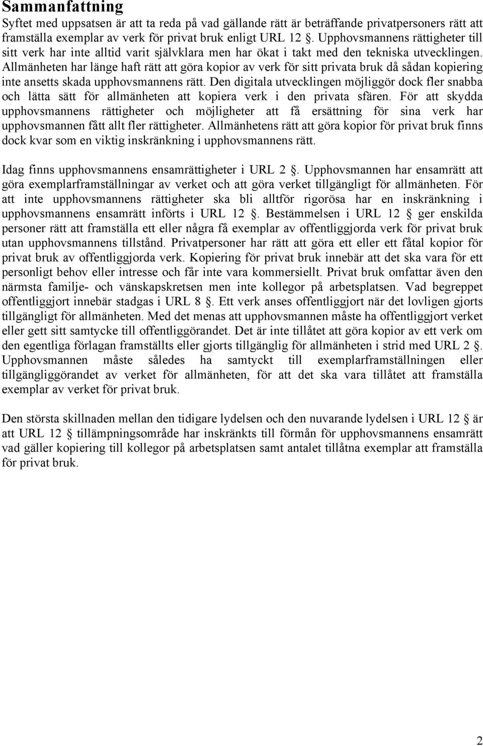 Allmänheten har länge haft rätt att göra kopior av verk för sitt privata bruk då sådan kopiering inte ansetts skada upphovsmannens rätt.