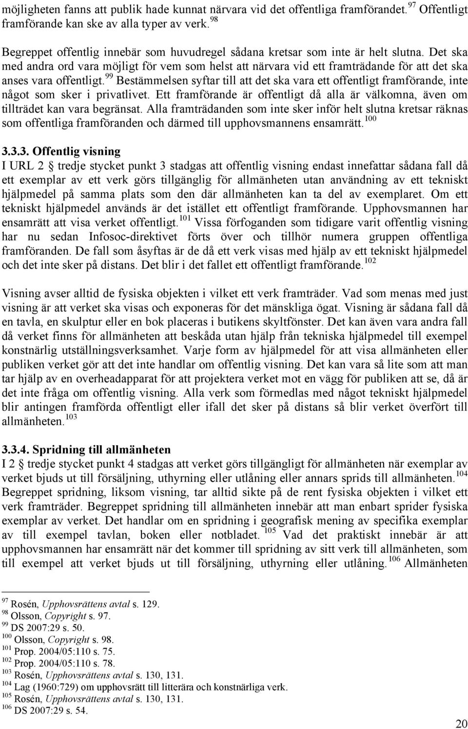 Det ska med andra ord vara möjligt för vem som helst att närvara vid ett framträdande för att det ska anses vara offentligt.