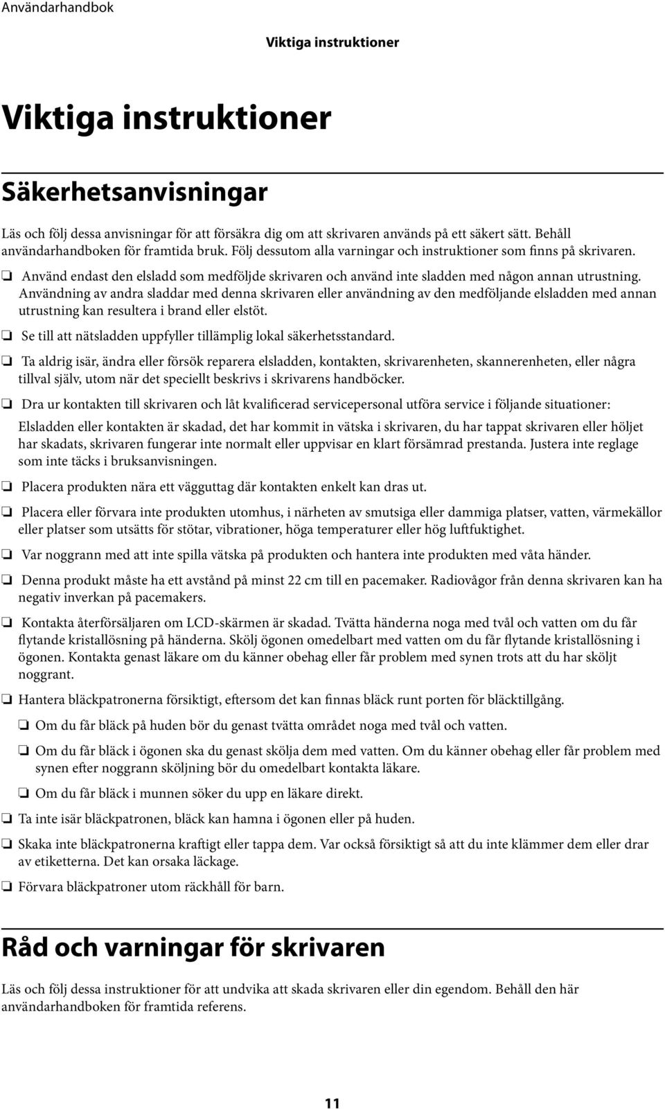 Använd endast den elsladd som medföljde skrivaren och använd inte sladden med någon annan utrustning.