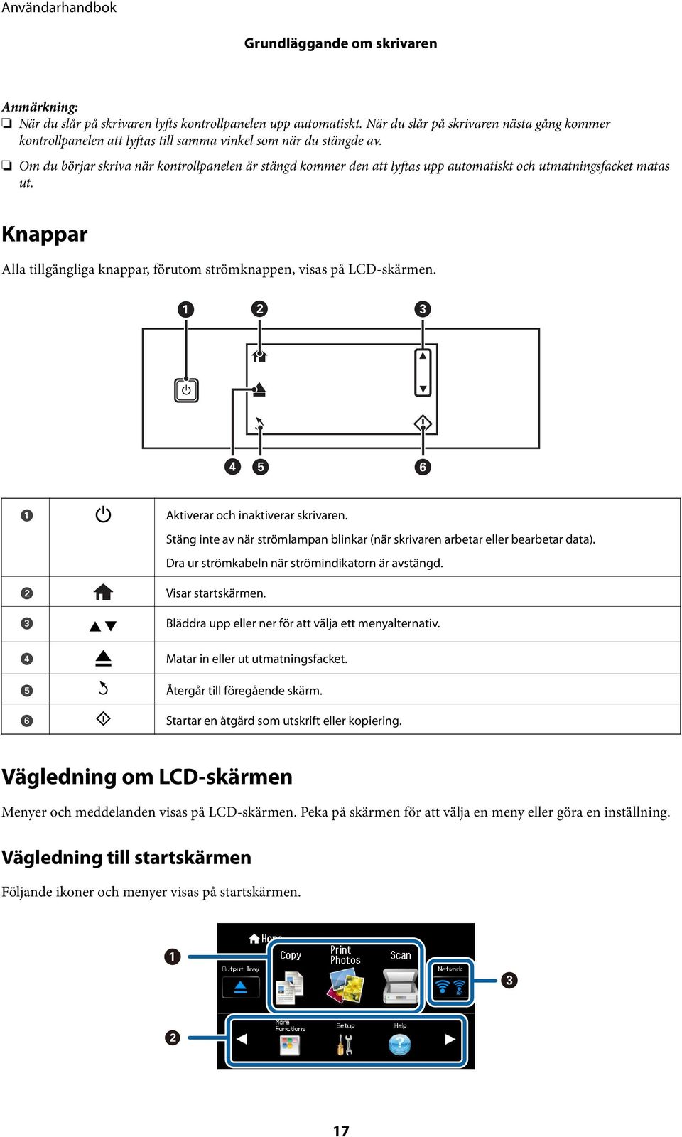 Om du börjar skriva när kontrollpanelen är stängd kommer den att lyftas upp automatiskt och utmatningsfacket matas ut. Knappar Alla tillgängliga knappar, förutom strömknappen, visas på LCD-skärmen.