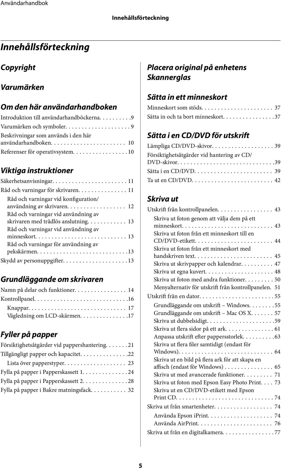 ..11 Råd och varningar vid konfiguration/ användning av skrivaren... 12 Råd och varningar vid användning av skrivaren med trådlös anslutning... 13 Råd och varningar vid användning av minneskort.