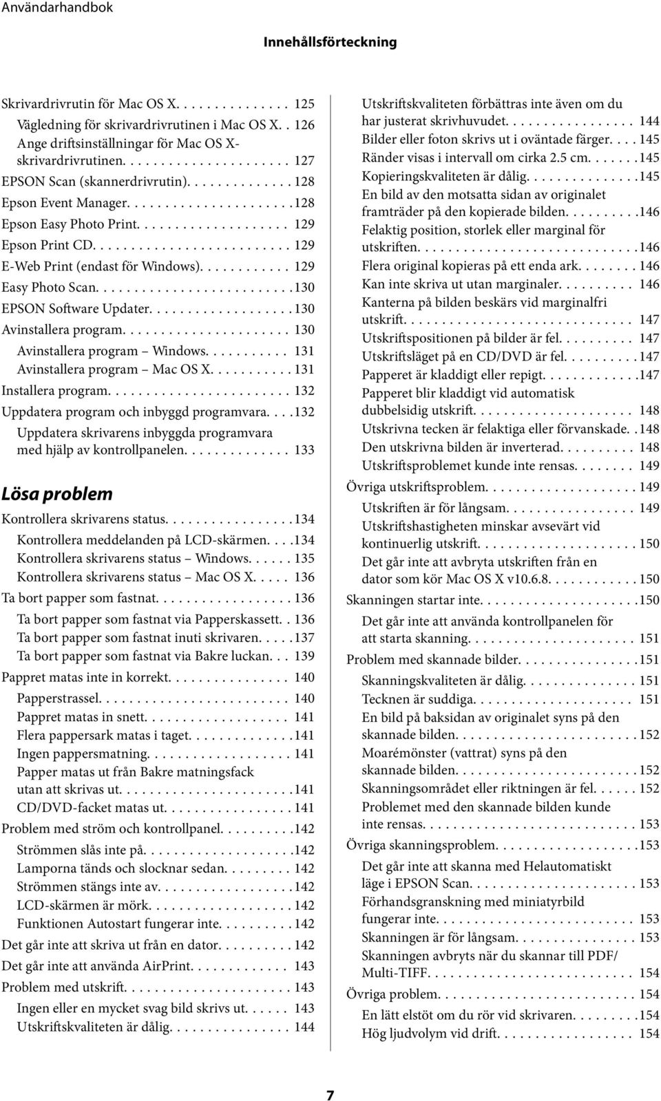 ..130 Avinstallera program Windows... 131 Avinstallera program Mac OS X...131 Installera program...132 Uppdatera program och inbyggd programvara.