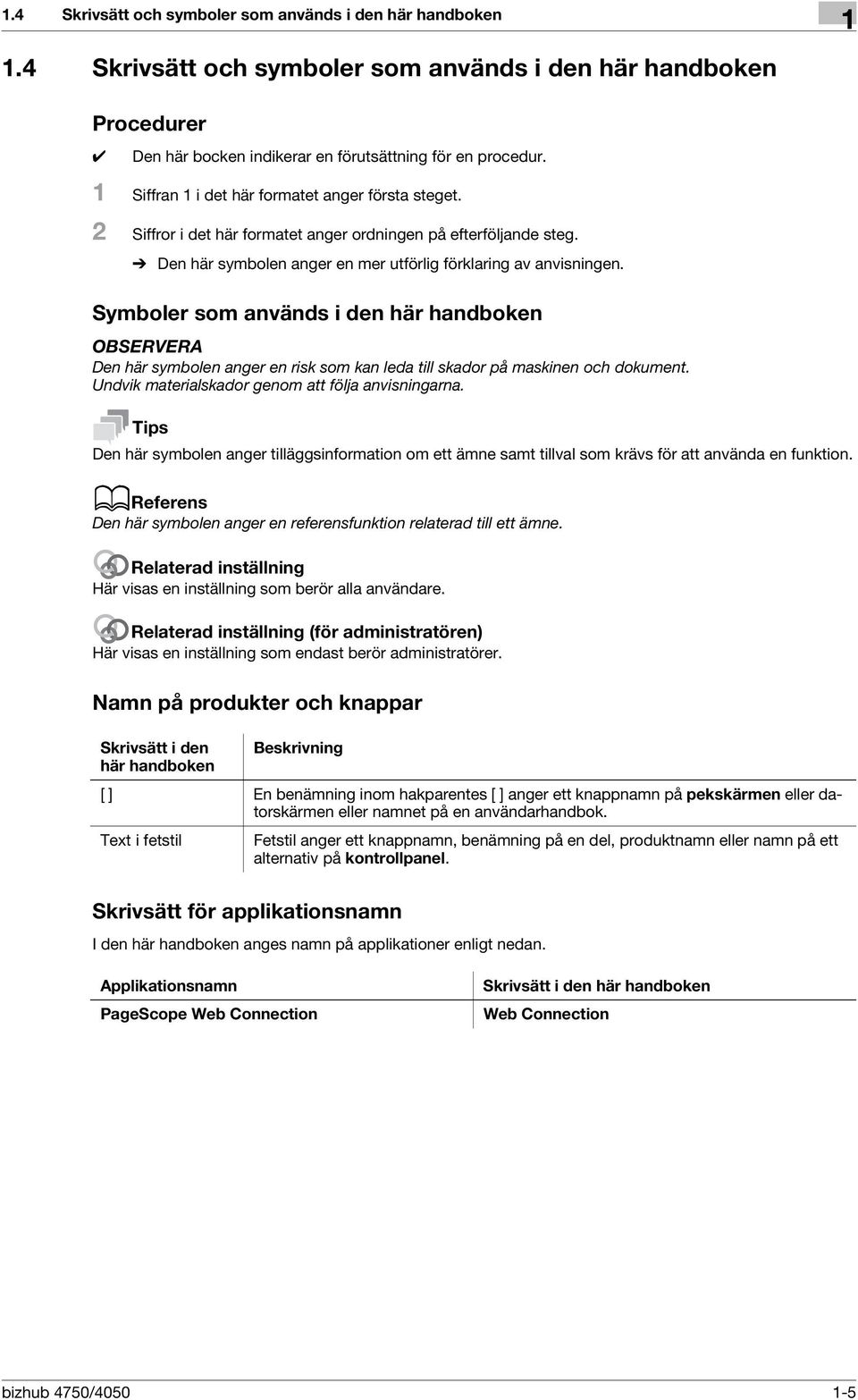 Symboler som används i den här handboken OBSERVERA Den här symbolen anger en risk som kan leda till skador på maskinen och dokument. Undvik materialskador genom att följa anvisningarna.