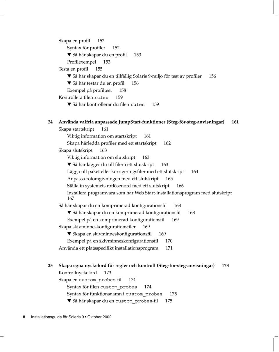 startskript 161 Viktig information om startskript 161 Skapa härledda profiler med ett startskript 162 Skapa slutskript 163 Viktig information om slutskript 163 Så här lägger du till filer i ett