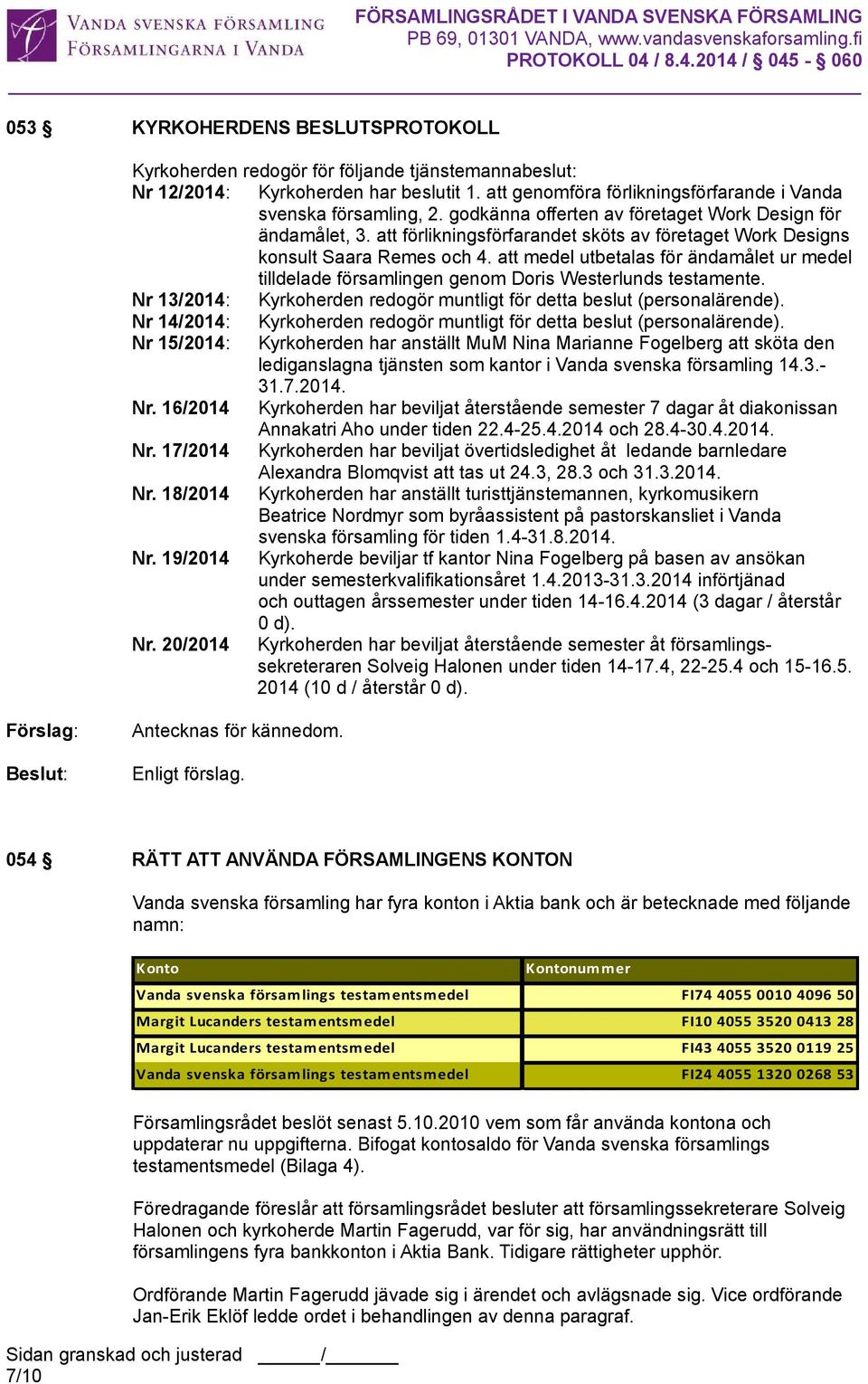 att medel utbetalas för ändamålet ur medel tilldelade församlingen genom Doris Westerlunds testamente. Nr 13/2014: Kyrkoherden redogör muntligt för detta beslut (personalärende).