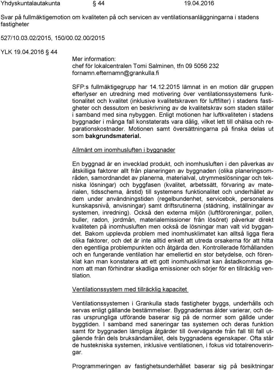 2015 lämnat in en motion där gruppen ef ter lyser en utredning med motivering över ventilationssystemens funktionali tet och kvalitet (inklusive kvalitetskraven för luftfilter) i stadens fas tighe