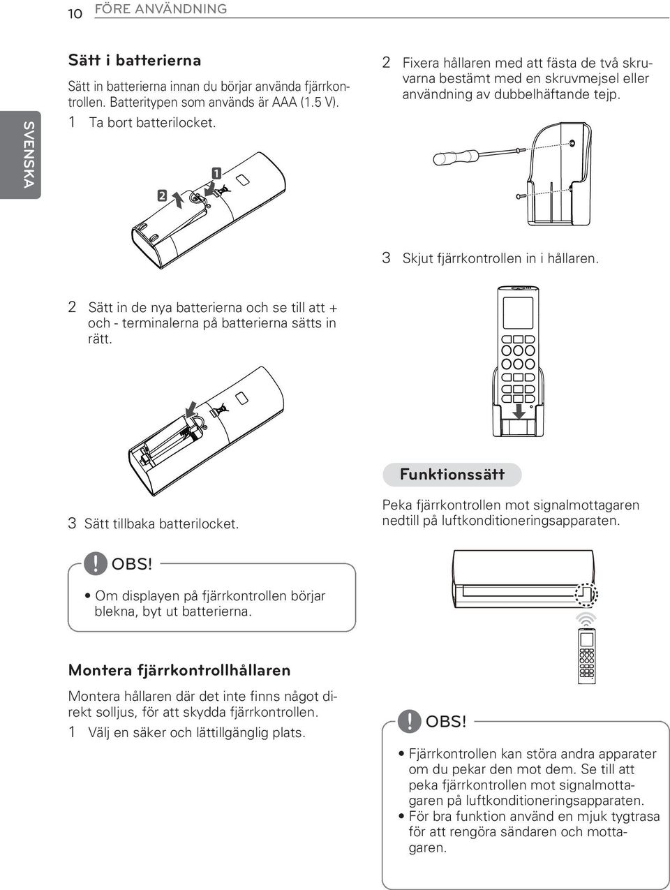 2 Sätt in de nya batterierna och se till att + och - terminalerna på batterierna sätts in rätt. 3 Sätt tillbaka batterilocket. OBS Om displayen på fjärrkontrollen börjar blekna, byt ut batterierna.