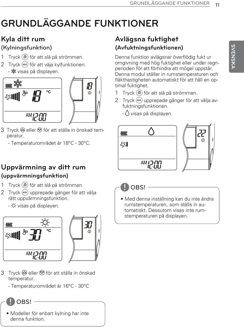 Denna modul ställer in rumstemperaturen och fläkthastigheten automatiskt för att håll en optimal fuktighet. 1 Tryck d för att slå på strömmen.