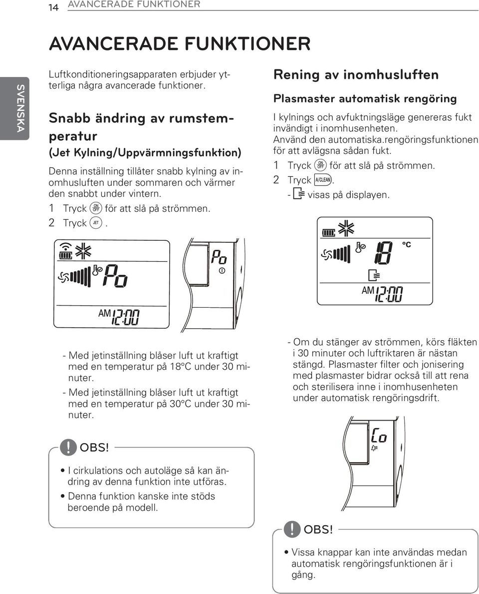 1 Tryck d för att slå på strömmen. 2 Tryck h. Rening av inomhusluften Plasmaster automatisk rengöring I kylnings och avfuktningsläge genereras fukt invändigt i inomhusenheten. Använd den automatiska.