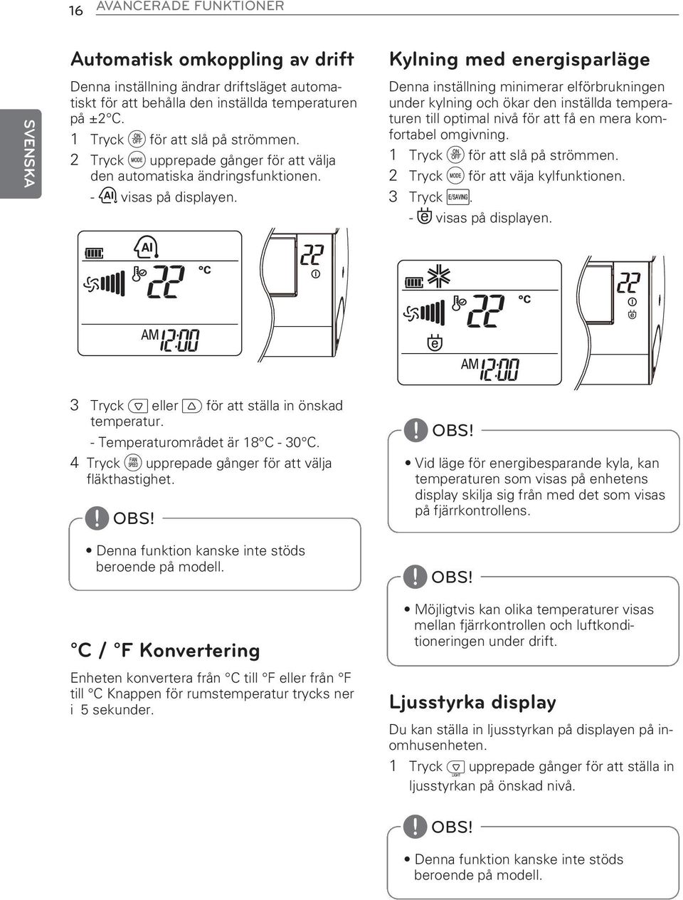 Kylning med energisparläge Denna inställning minimerar elförbrukningen under kylning och ökar den inställda temperaturen till optimal nivå för att få en mera komfortabel omgivning.