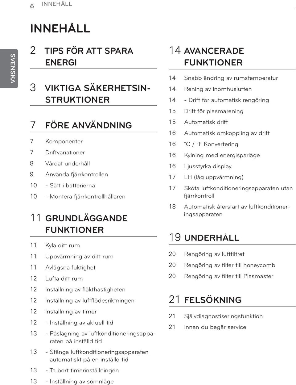 Inställning av luftflödesriktningen 12 Inställning av timer 12 - Inställning av aktuell tid 13 - Påslagning av luftkonditioneringsapparaten på inställd tid 13 - Stänga luftkonditioneringsapparaten