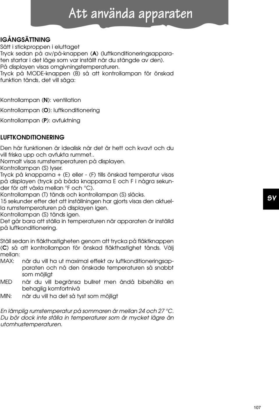 Tryck på MODE-knappen (B) så att kontrollampan för önskad funktion tänds, det vill säga: Kontrollampan (N): ventilation Kontrollampan (O): luftkonditionering Kontrollampan (P): avfuktning