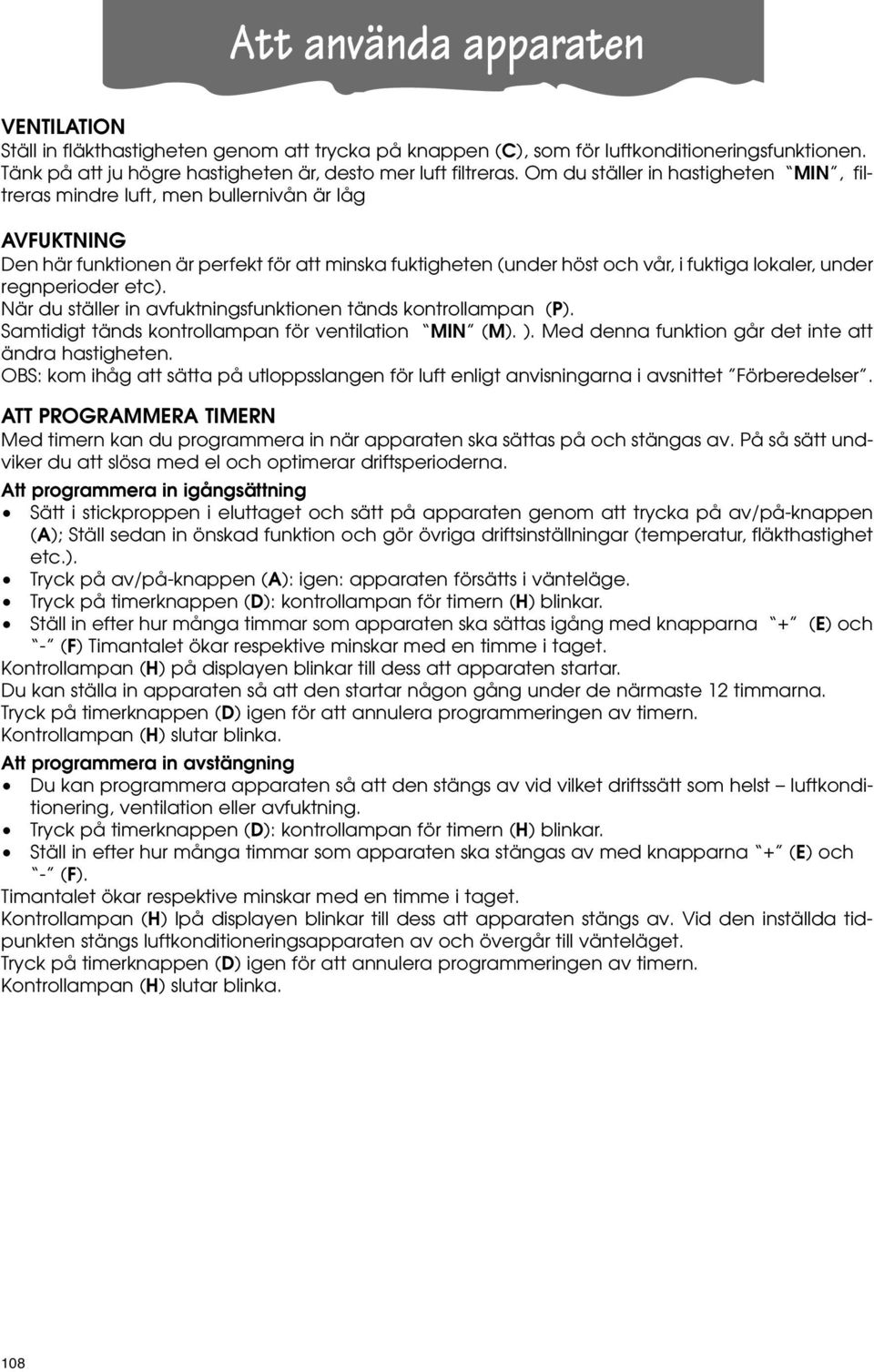 regnperioder etc). När du ställer in avfuktningsfunktionen tänds kontrollampan (P). Samtidigt tänds kontrollampan för ventilation MIN (M). ). Med denna funktion går det inte att ändra hastigheten.