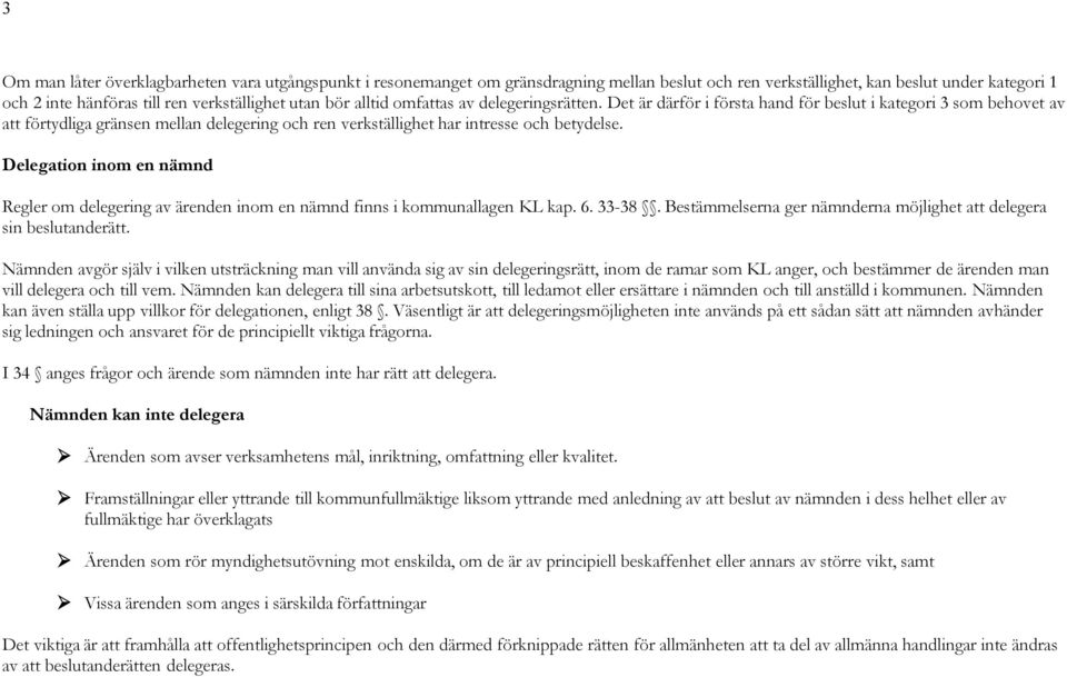 Delegation inom en nämnd Regler om delegering av ärenden inom en nämnd finns i kommunallagen KL kap. 6. 33-38. Bestämmelserna ger nämnderna möjlighet att delegera sin beslutanderätt.