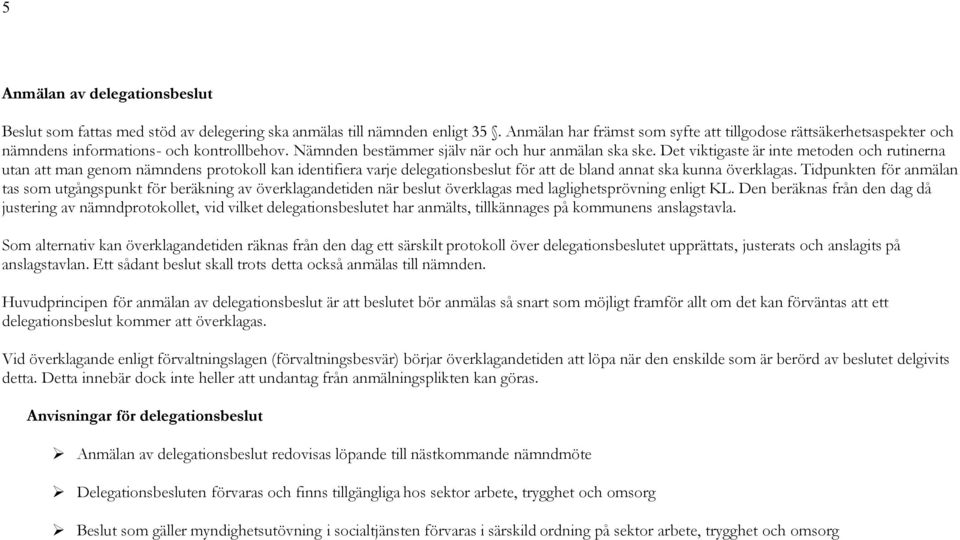 Det viktigaste är inte metoden och rutinerna utan att man genom nämndens protokoll kan identifiera varje delegationsbeslut för att de bland annat ska kunna överklagas.