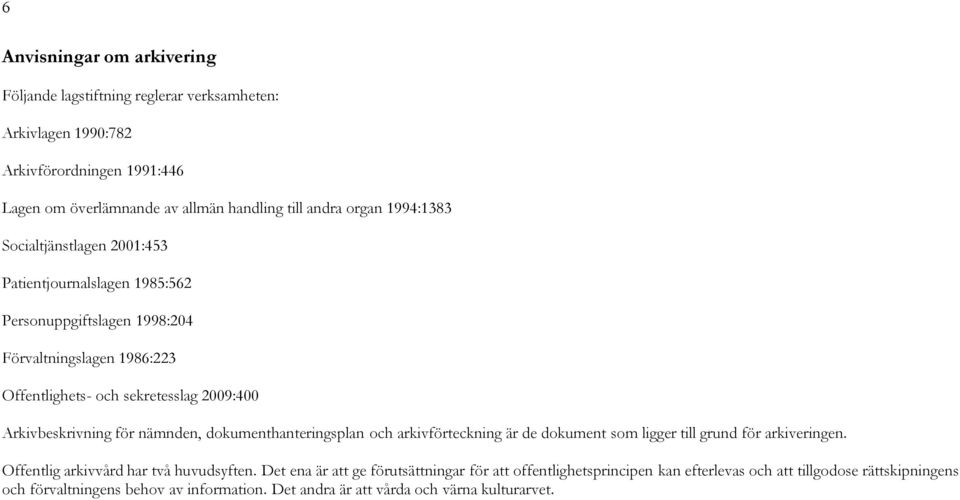 Arkivbeskrivning för nämnden, dokumenthanteringsplan och arkivförteckning är de dokument som ligger till grund för arkiveringen. Offentlig arkivvård har två huvudsyften.