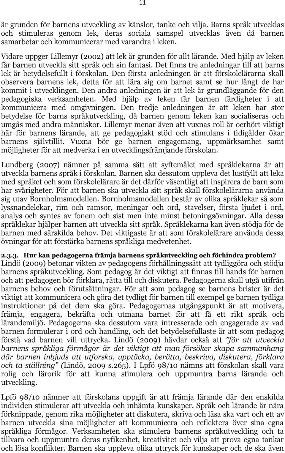 Vidare uppger Lillemyr (2002) att lek är grunden för allt lärande. Med hjälp av leken får barnen utveckla sitt språk och sin fantasi.