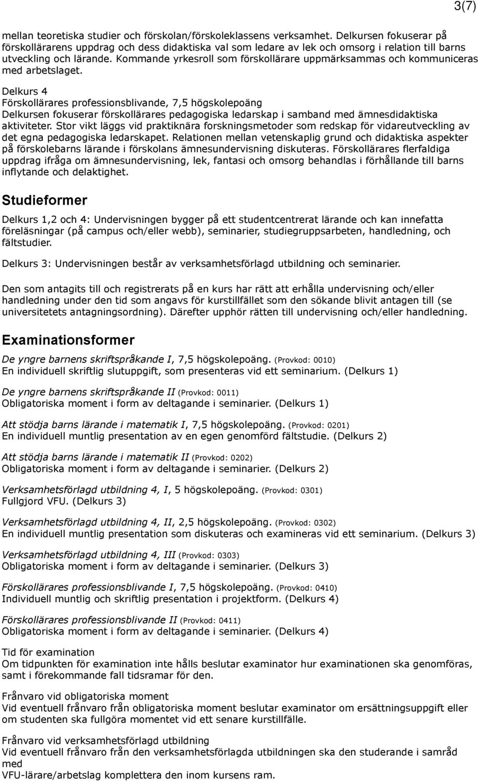 Kommande yrkesroll som förskollärare uppmärksammas och kommuniceras med arbetslaget.