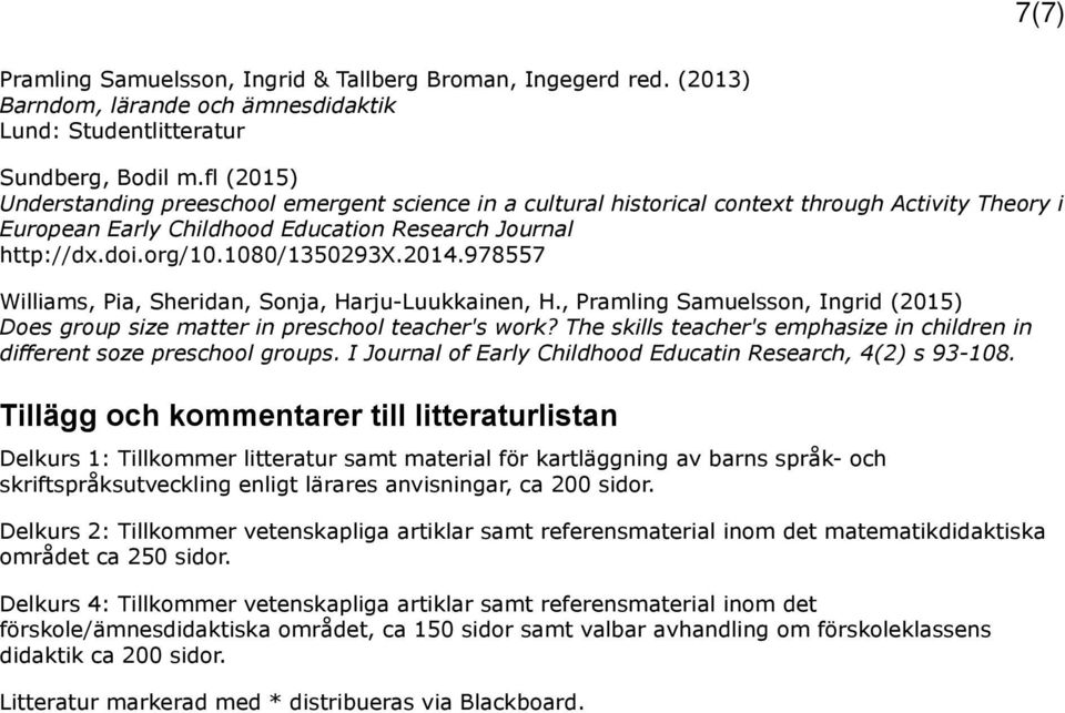 2014.978557 Williams, Pia, Sheridan, Sonja, Harju-Luukkainen, H., Pramling Samuelsson, Ingrid (2015) Does group size matter in preschool teacher's work?