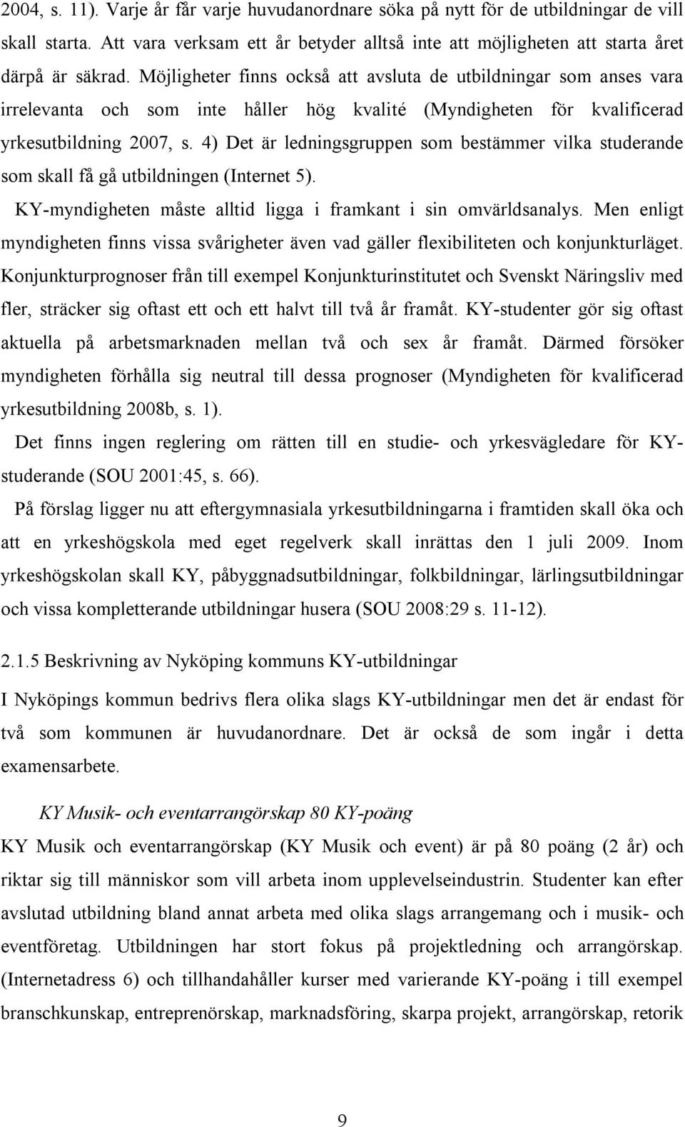 4) Det är ledningsgruppen som bestämmer vilka studerande som skall få gå utbildningen (Internet 5). KY-myndigheten måste alltid ligga i framkant i sin omvärldsanalys.