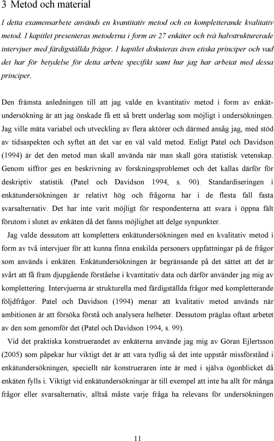 I kapitlet diskuteras även etiska principer och vad det har för betydelse för detta arbete specifikt samt hur jag har arbetat med dessa principer.