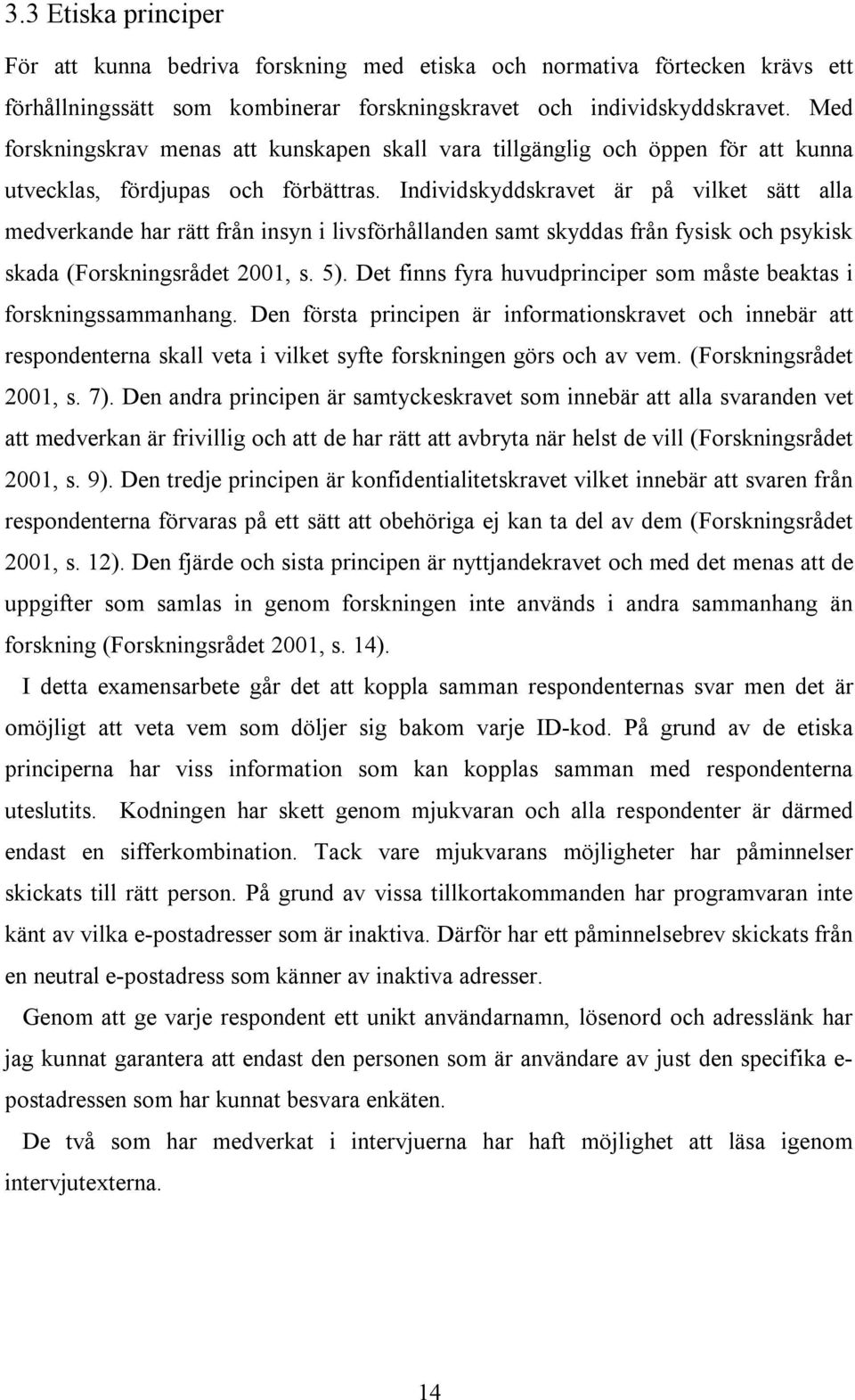 Individskyddskravet är på vilket sätt alla medverkande har rätt från insyn i livsförhållanden samt skyddas från fysisk och psykisk skada (Forskningsrådet 2001, s. 5).