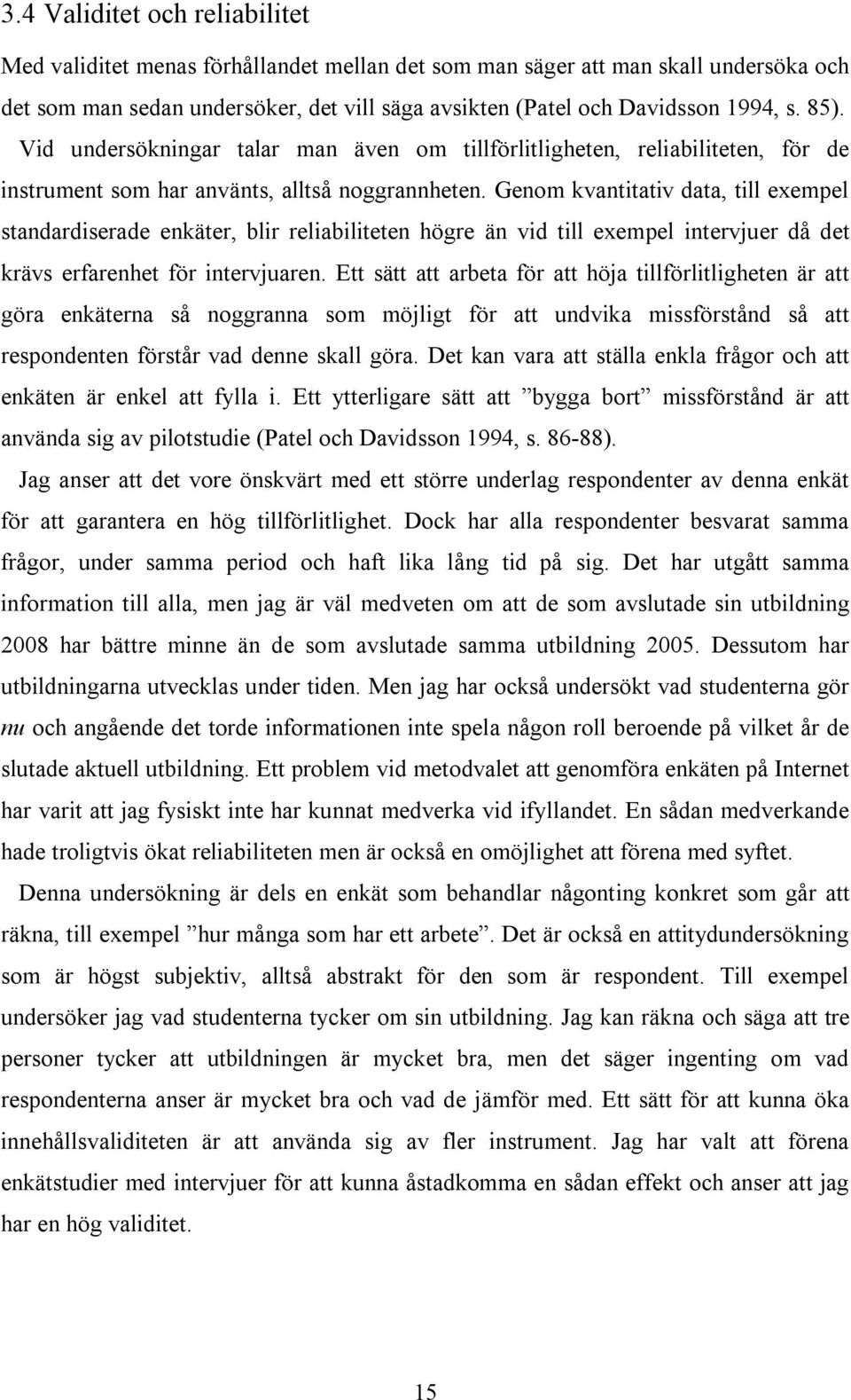 Genom kvantitativ data, till exempel standardiserade enkäter, blir reliabiliteten högre än vid till exempel intervjuer då det krävs erfarenhet för intervjuaren.