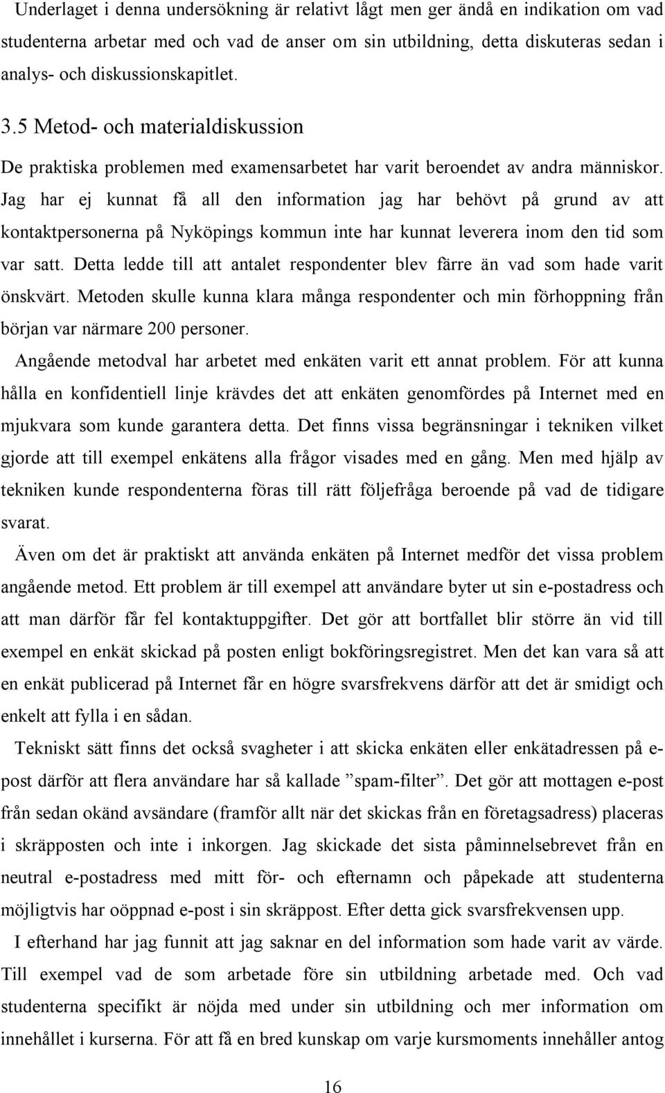 Jag har ej kunnat få all den information jag har behövt på grund av att kontaktpersonerna på Nyköpings kommun inte har kunnat leverera inom den tid som var satt.