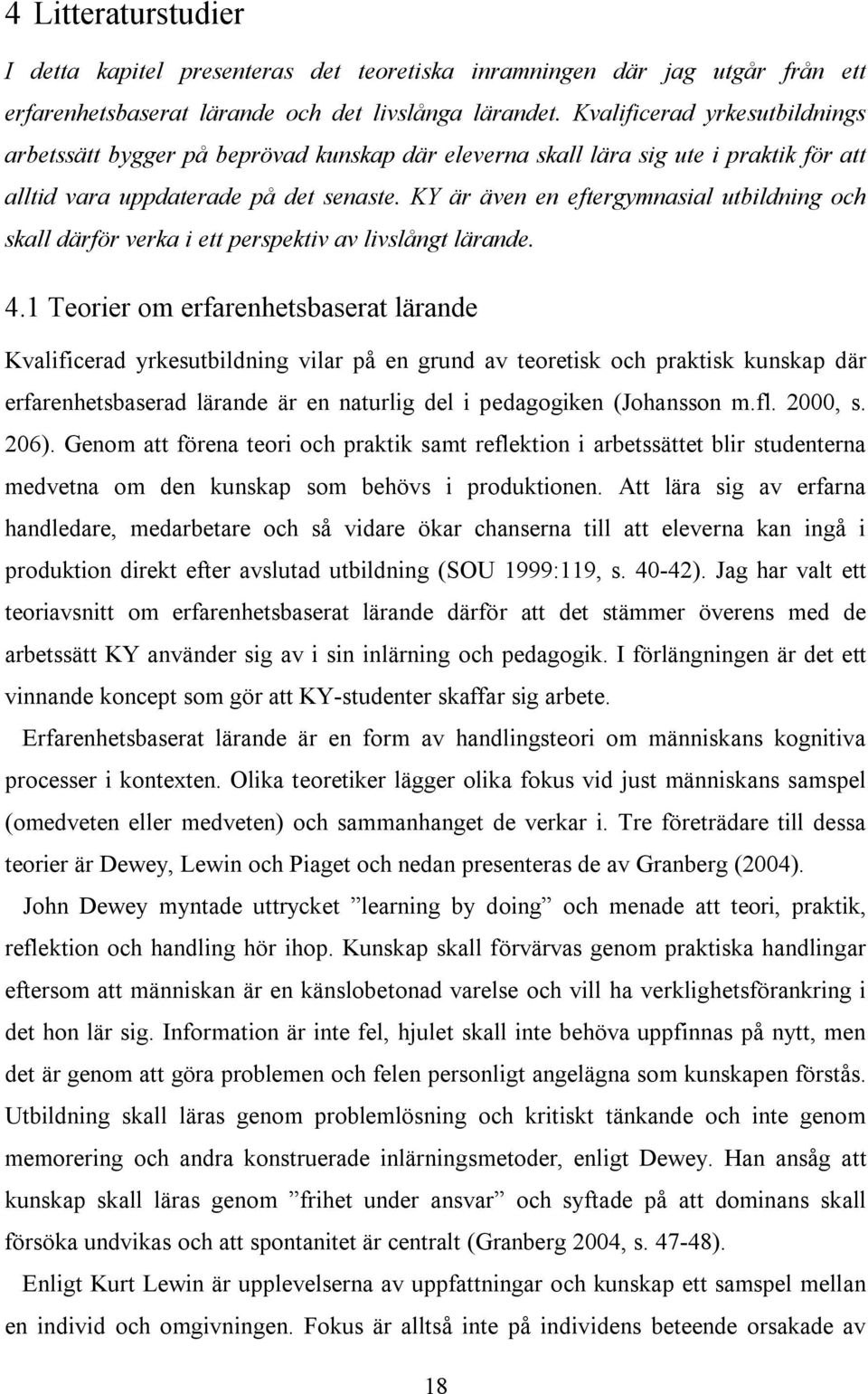 KY är även en eftergymnasial utbildning och skall därför verka i ett perspektiv av livslångt lärande. 4.