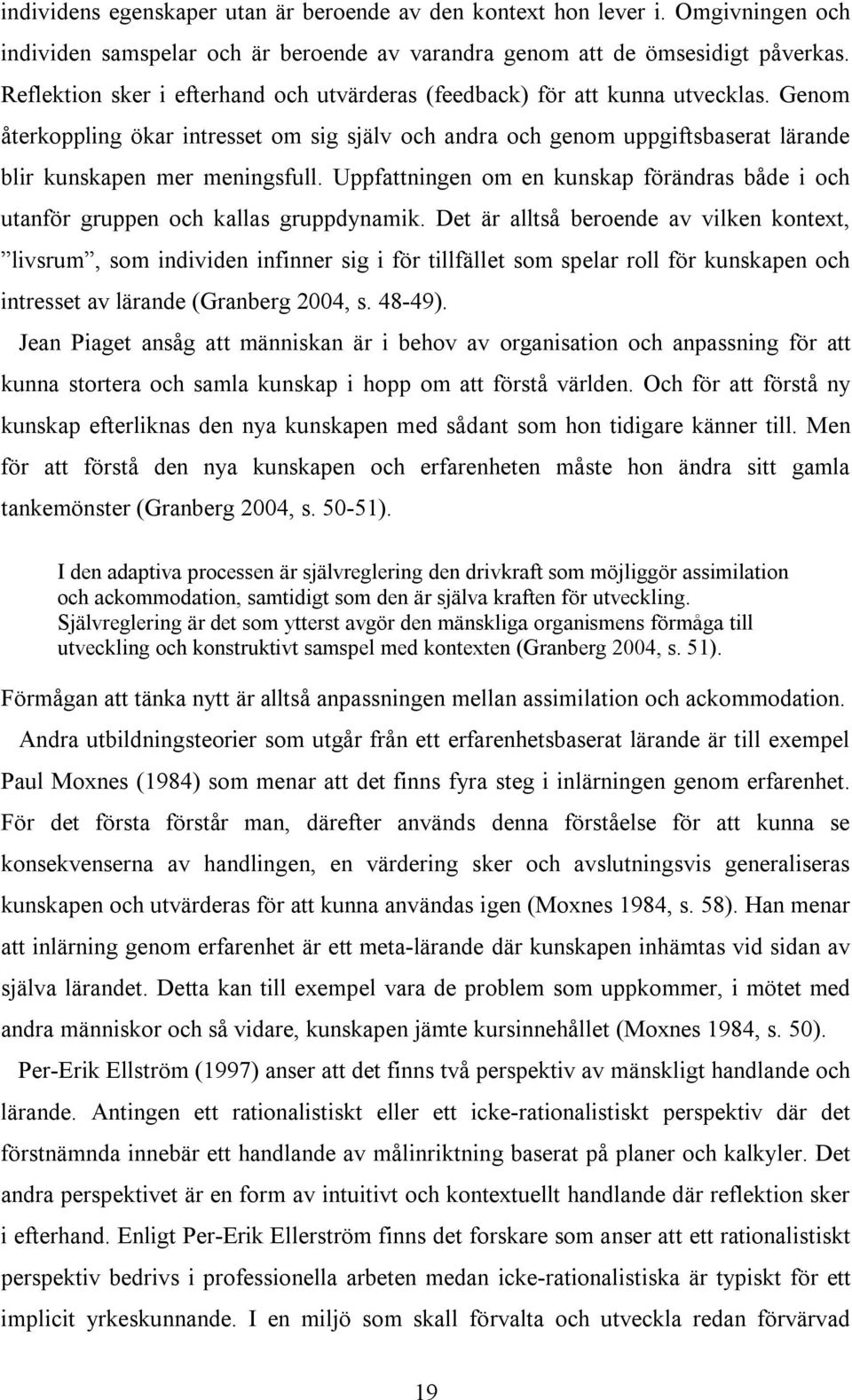 Genom återkoppling ökar intresset om sig själv och andra och genom uppgiftsbaserat lärande blir kunskapen mer meningsfull.