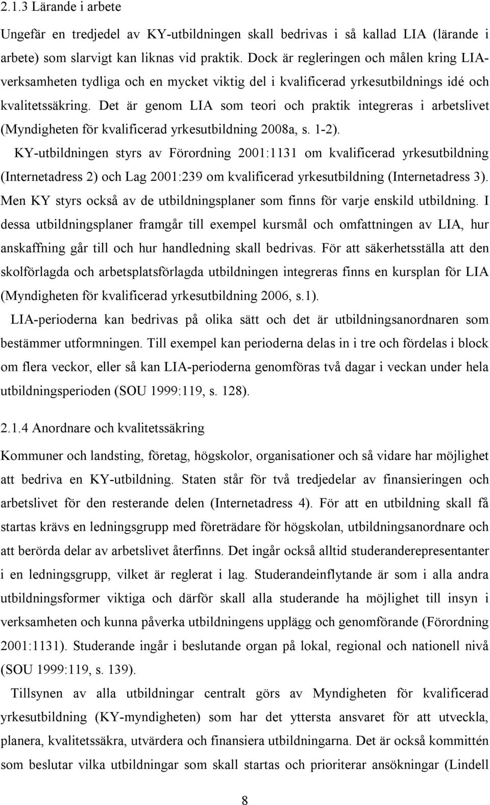 Det är genom LIA som teori och praktik integreras i arbetslivet (Myndigheten för kvalificerad yrkesutbildning 2008a, s. 1-2).