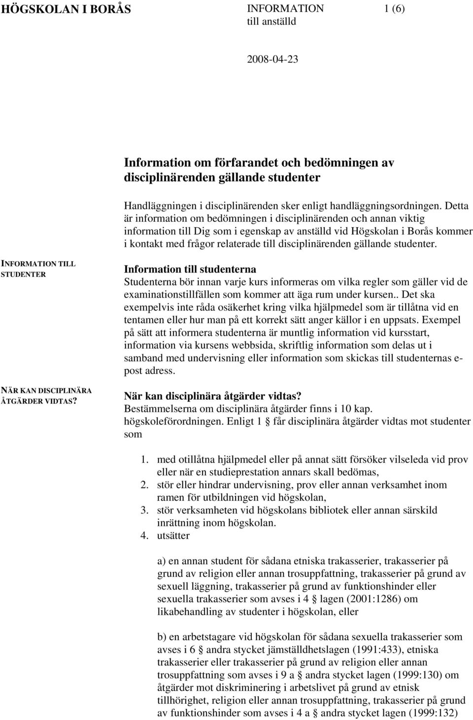 Detta är information om bedömningen i disciplinärenden och annan viktig information till Dig som i egenskap av anställd vid Högskolan i Borås kommer i kontakt med frågor relaterade till