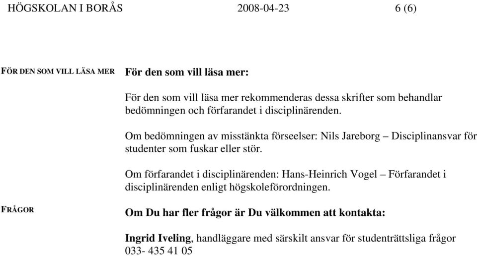 Om bedömningen av misstänkta förseelser: Nils Jareborg Disciplinansvar för studenter som fuskar eller stör.