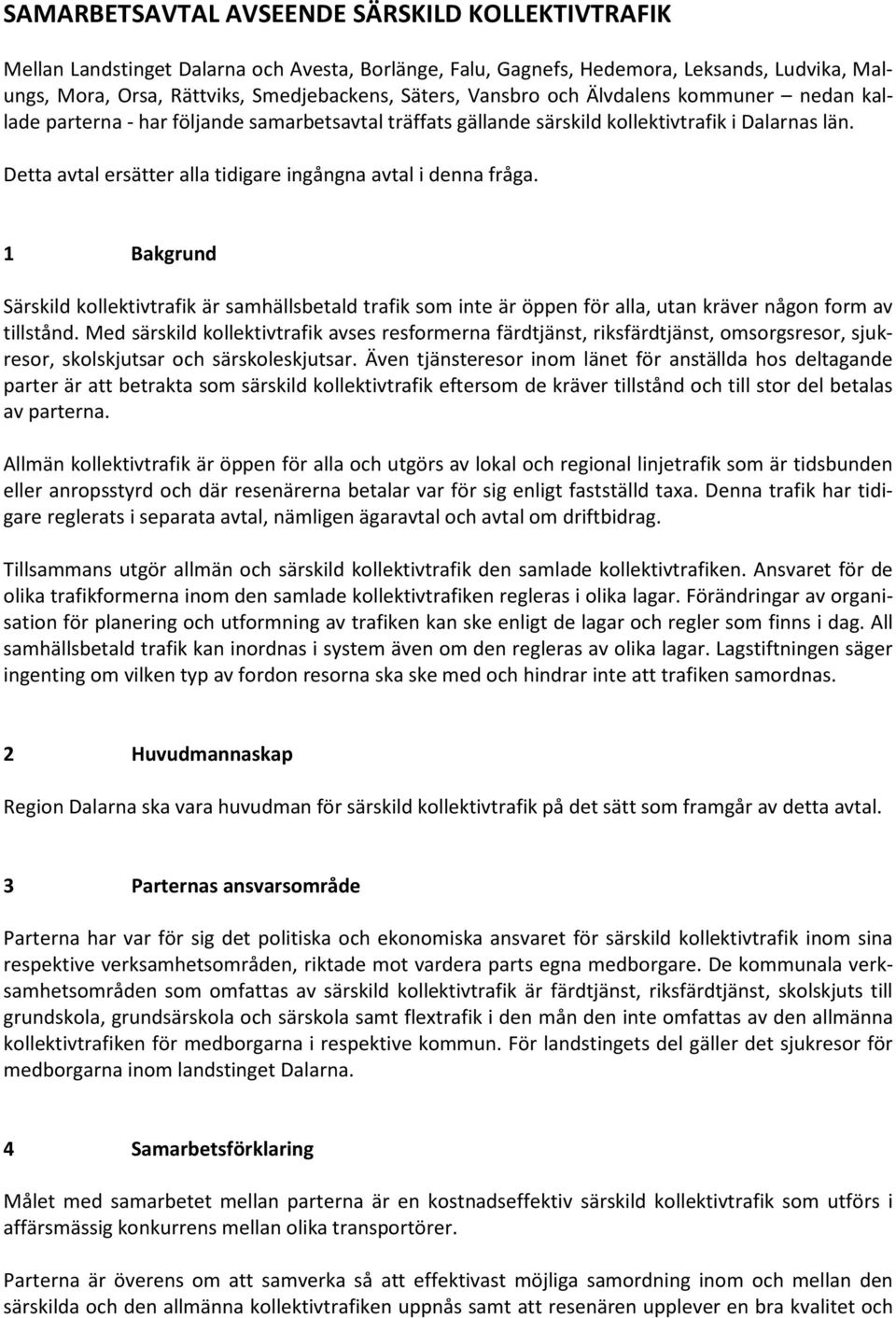 Detta avtal ersätter alla tidigare ingångna avtal i denna fråga. 1 Bakgrund Särskild kollektivtrafik är samhällsbetald trafik som inte är öppen för alla, utan kräver någon form av tillstånd.