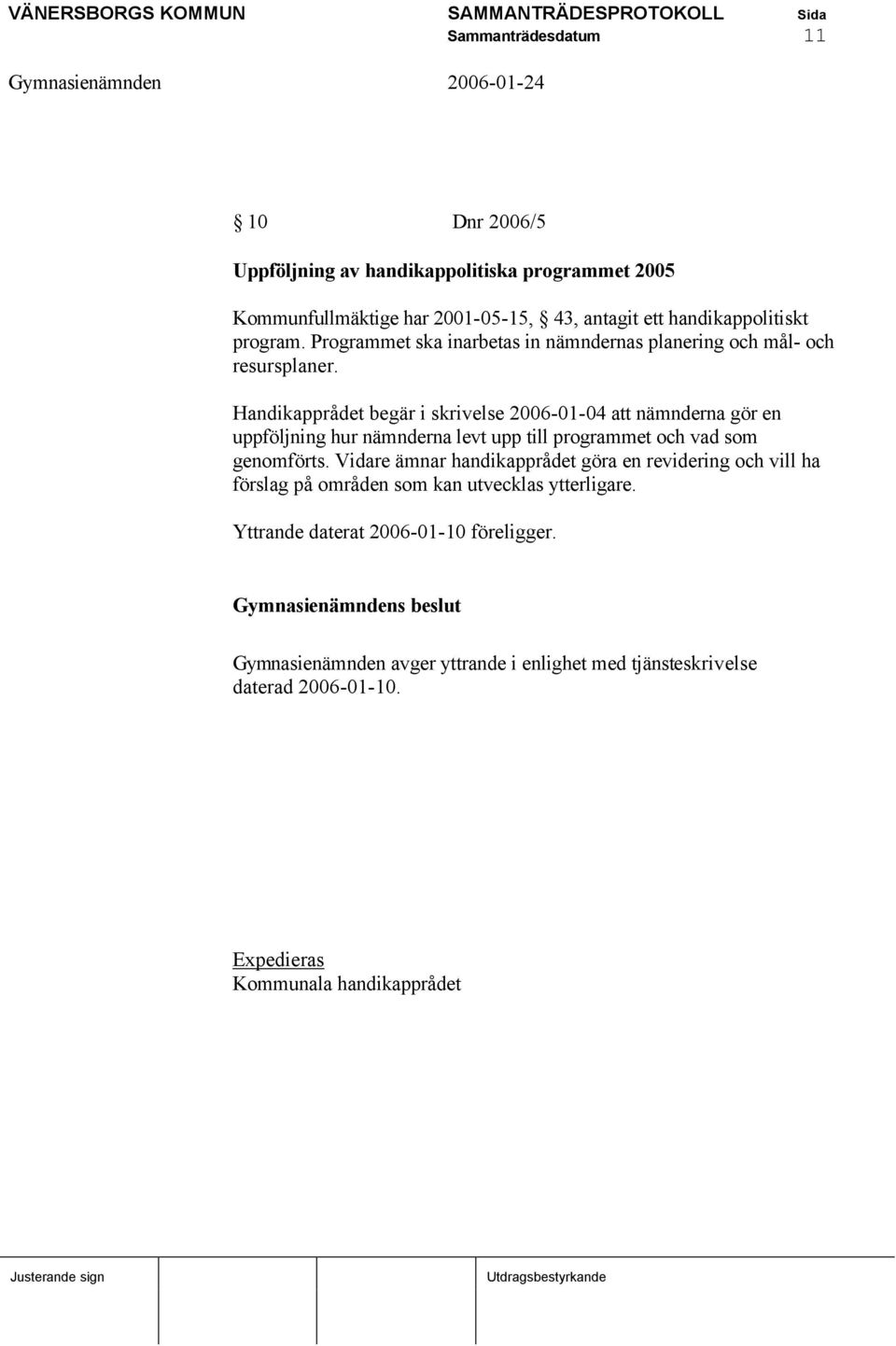 Handikapprådet begär i skrivelse 2006-01-04 att nämnderna gör en uppföljning hur nämnderna levt upp till programmet och vad som genomförts.