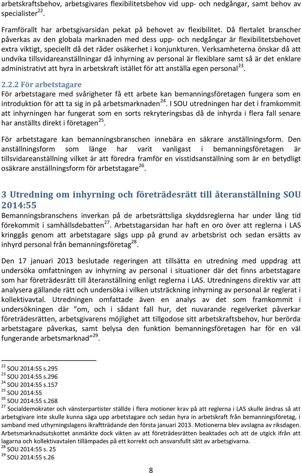 Verksamheterna önskar då att undvika tillsvidareanställningar då inhyrning av personal är flexiblare samt så är det enklare administrativt att hyra in arbetskraft istället för att anställa egen