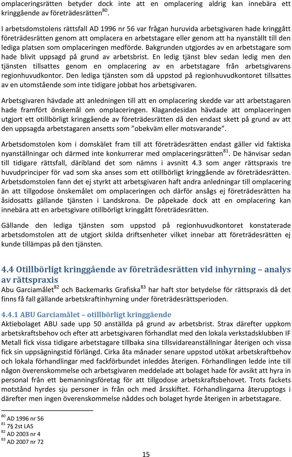 som omplaceringen medförde. Bakgrunden utgjordes av en arbetstagare som hade blivit uppsagd på grund av arbetsbrist.