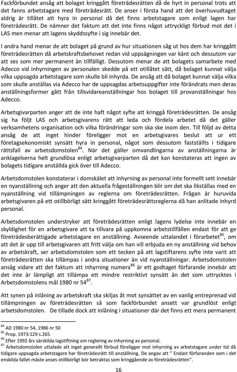 De nämner det faktum att det inte finns något uttryckligt förbud mot det i LAS men menar att lagens skyddssyfte i sig innebär det.