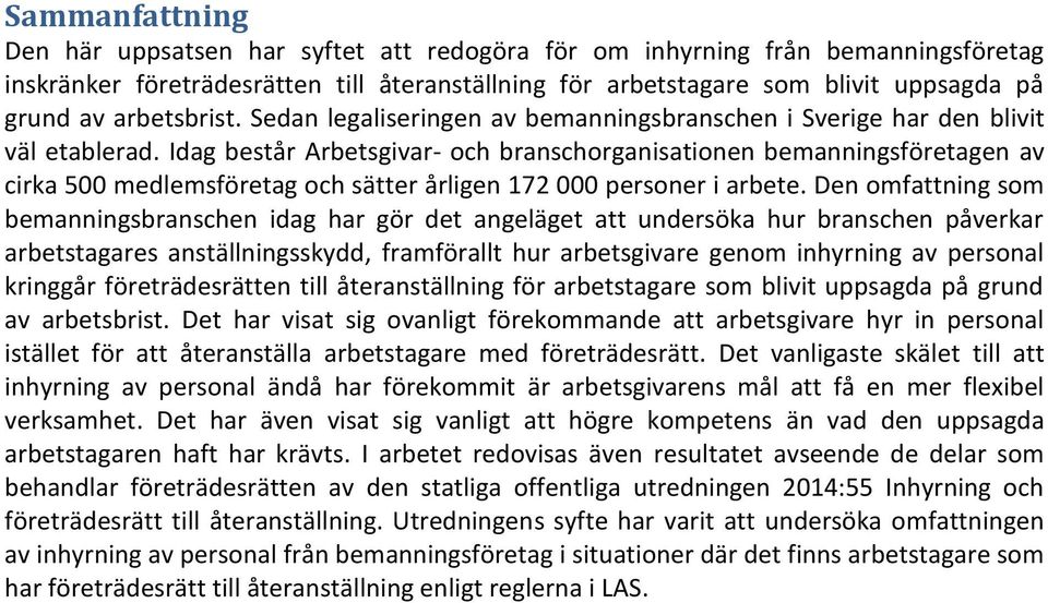 Idag består Arbetsgivar- och branschorganisationen bemanningsföretagen av cirka 500 medlemsföretag och sätter årligen 172 000 personer i arbete.