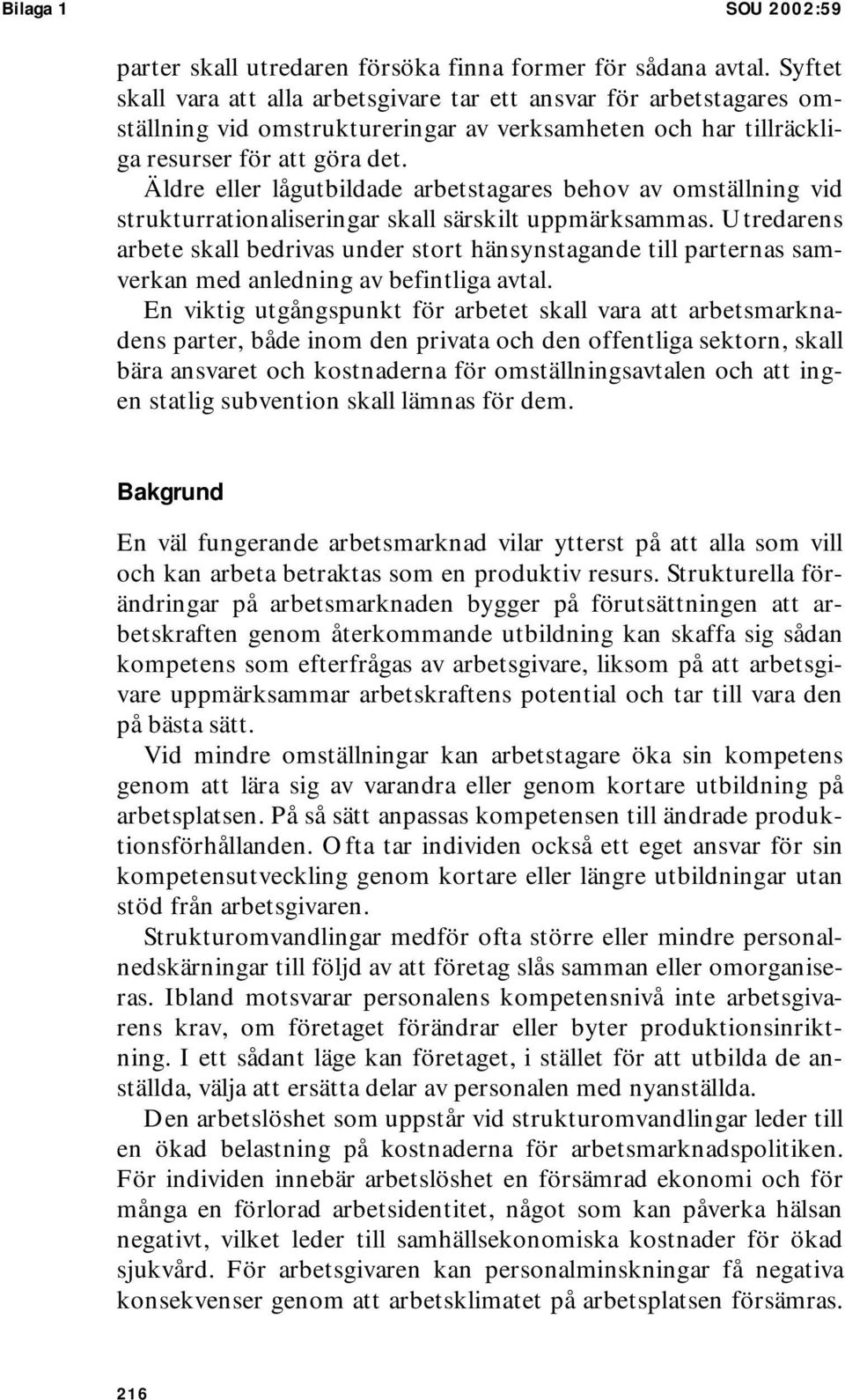 Äldre eller lågutbildade arbetstagares behov av omställning vid strukturrationaliseringar skall särskilt uppmärksammas.