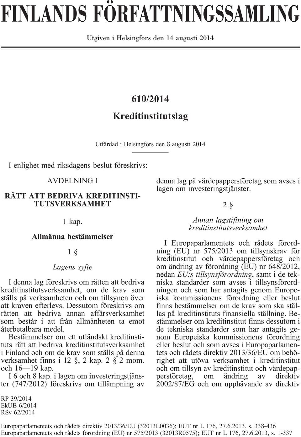 Allmänna bestämmelser 1 Lagens syfte I denna lag föreskrivs om rätten att bedriva kreditinstitutsverksamhet, om de krav som ställs på verksamheten och om tillsynen över att kraven efterlevs.