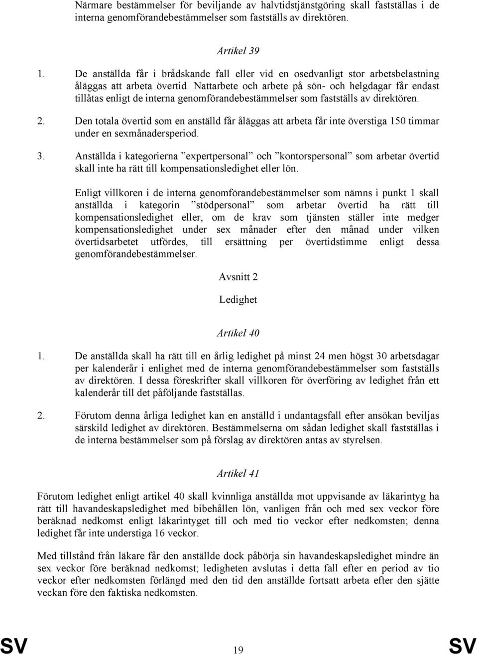 Nattarbete och arbete på sön- och helgdagar får endast tillåtas enligt de interna genomförandebestämmelser som fastställs av direktören. 2.