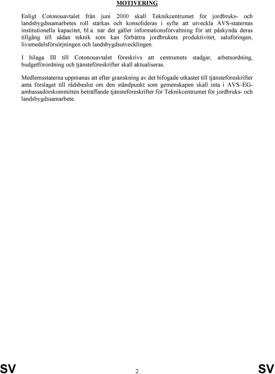 landsbygdsutvecklingen. I bilaga III till Cotonouavtalet föreskrivs att centrumets stadgar, arbetsordning, budgetförordning och tjänsteföreskrifter skall aktualiseras.