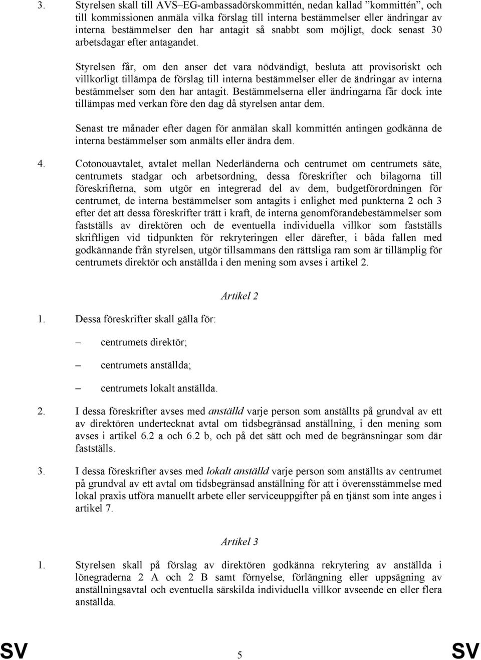 Styrelsen får, om den anser det vara nödvändigt, besluta att provisoriskt och villkorligt tillämpa de förslag till interna bestämmelser eller de ändringar av interna bestämmelser som den har antagit.