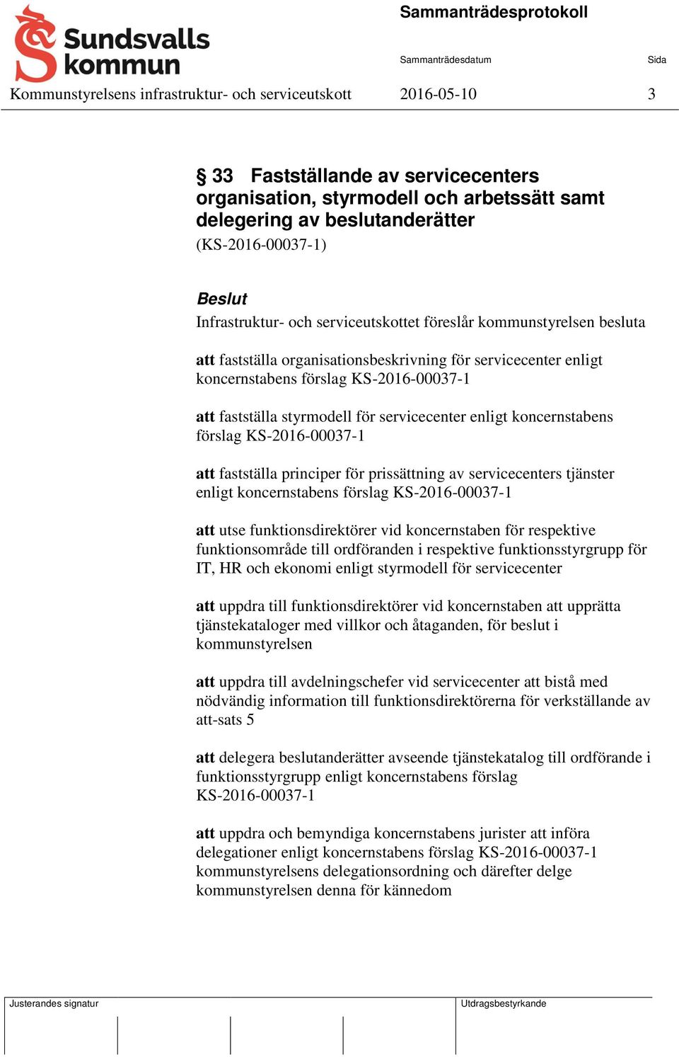 för servicecenter enligt koncernstabens förslag KS-2016-00037-1 att fastställa principer för prissättning av servicecenters tjänster enligt koncernstabens förslag KS-2016-00037-1 att utse