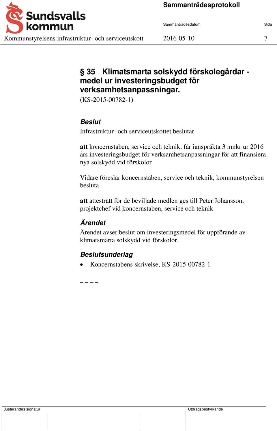 verksamhetsanpassningar för att finansiera nya solskydd vid förskolor Vidare föreslår koncernstaben, service och teknik, kommunstyrelsen besluta att attesträtt för de beviljade