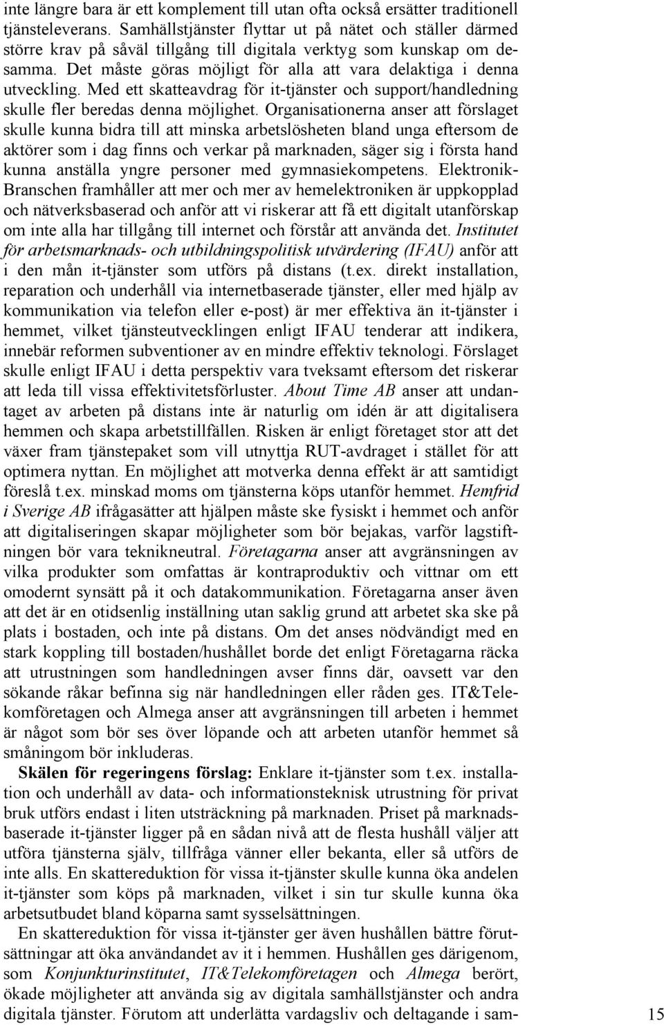 Det måste göras möjligt för alla att vara delaktiga i denna utveckling. Med ett skatteavdrag för it-tjänster och support/handledning skulle fler beredas denna möjlighet.