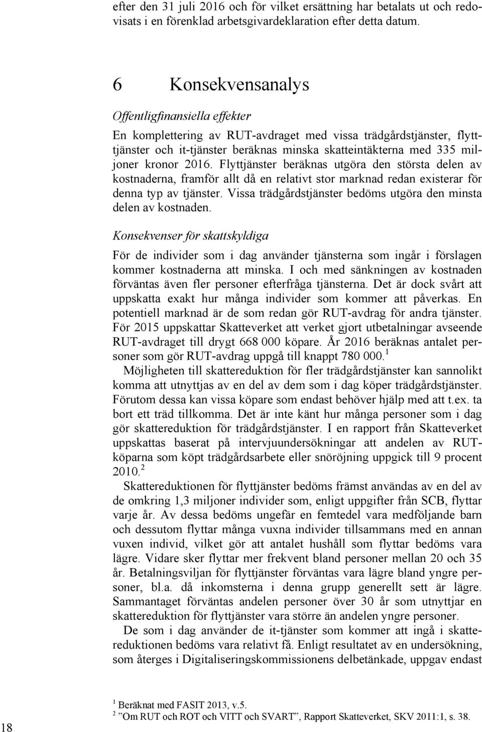 2016. Flyttjänster beräknas utgöra den största delen av kostnaderna, framför allt då en relativt stor marknad redan existerar för denna typ av tjänster.