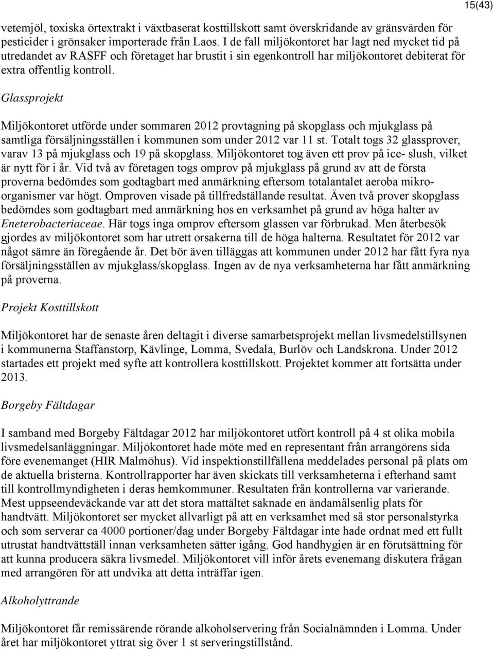 Glassprojekt Miljökontoret utförde under sommaren 2012 provtagning på skopglass och mjukglass på samtliga försäljningsställen i kommunen som under 2012 var 11 st.